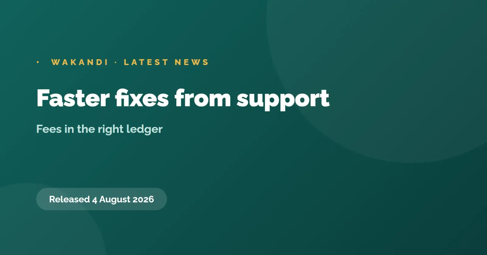 Faster fixes from support, and fees in the right ledger, 4 August 2026