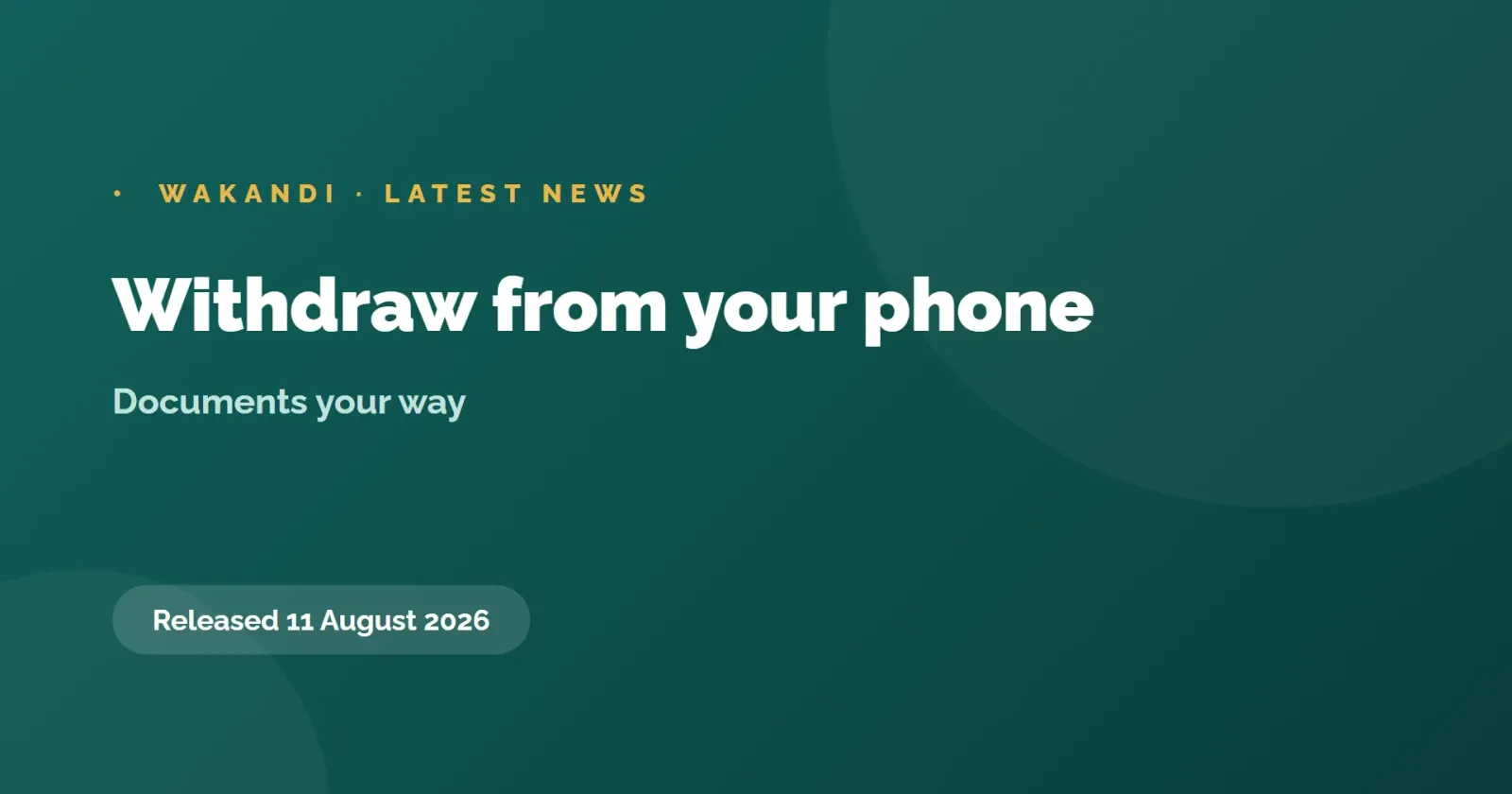 Withdraw from your phone, documents your way, 11 August 2026