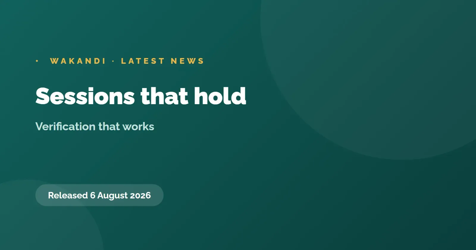 Sessions that hold and verification that works, 6 August 2026
